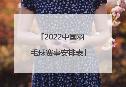 「2022中国羽毛球赛事安排表」2022兰州羽毛球赛程安排表