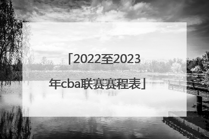 「2022至2023年cba联赛赛程表」2022年cba常规赛