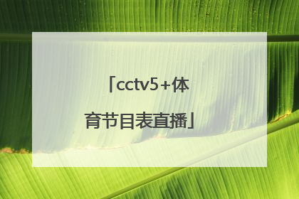 「cctv5+体育节目表直播」cctv5咪咕体育直播