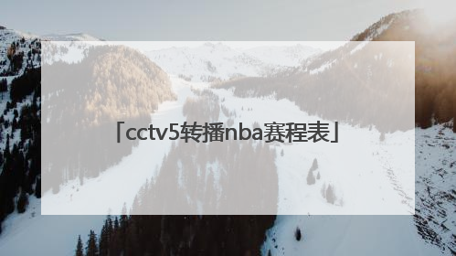 「cctv5转播nba赛程表」CCTV5赛程表